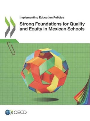 Strong foundations for quality and equity in Mexican schools - Implementing education policies Organisation for Economic Co-operation and Development 9789264312531 book cover