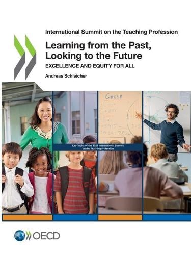 Learning from the past, looking to the future: excellence and equity for all - International Summit on the Teaching Profession Andreas Schleicher, Organisation for Economic Co-operation and Development 9789264913431 book cover