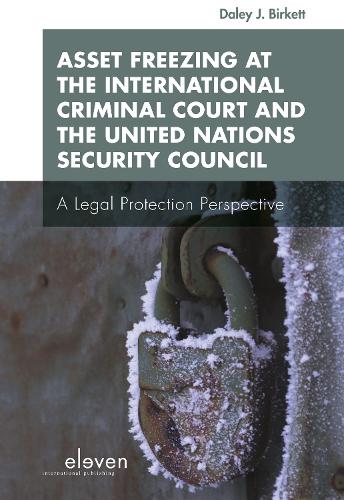 Asset Freezing at the International Criminal Court and the United Nations Security Council: A Legal Protection Perspective Daley J. Birkett 9789462361850 book cover