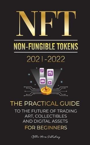 NFT (Non-Fungible Tokens) 2021-2022: The Practical Guide to Future of Trading Art, Collectibles and Digital Assets for Beginners (OpenSea, Rarible, Cryptokitties, Ethereum, POLKADOT, Ripple, EARNX, WAX & more) - Crypto Expert University 4 Stellar Moon Publishing 9789492916662 book cover