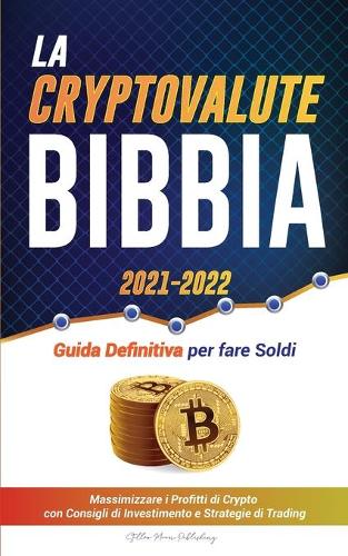 La Criptovaluta Bibbia 2021-2022: Guida Definitiva per fare Soldi; Massimizzare i Profitti di Crypto con Consigli di Investimento e Strategie di Trading (Bitcoin, Ethereum, Ripple, Cardano, Chainlink, Dogecoin & Altcoins) - Universit Esperto Di Criptovalute Stellar Moon Publishing 9789493267152 book cover