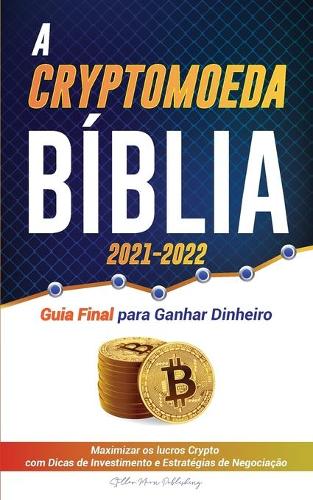 A Criptomoeda Bblia 2021-2022: Guia Final para Ganhar Dinheiro; Maximizar os lucros Crypto com Dicas de Investimento e Estratgias de Negociao (Bitcoin, Ethereum, Ripple, Cardano, Chainlink, Dogecoin & Altcoins) - Universidade Especialista Em Cripto Stellar Moon Publishing 9789493267169 book cover