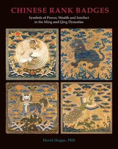 Chinese Rank Badges: Symbols of Power, Wealth, and Intellect in the Ming and Qing Dynasties David Hugus 9789627956457 book cover