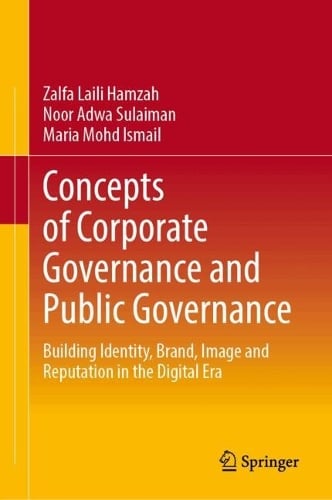 Concepts of Corporate Governance and Public Governance: Building Identity, Brand, Image and Reputation in the Digital Era Zalfa Laili Hamzah, Noor Adwa Sulaiman, Maria Mohd Ismail 9789819524488 book cover