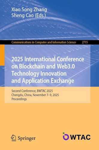 2025 International Conference on Blockchain and Web3.0 Technology Innovation and Application Exchange: Second Conference, BWTAC 2025, Chengdu, China, November 79, 2025, Proceedings - Communications in Computer and Information Science Xiao Song Zhang, Sheng Cao 9789819541416 book cover