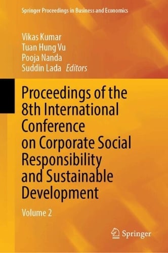 Proceedings of the 8th International Conference on Corporate Social Responsibility and Sustainable Development: Volume 2 - Springer Proceedings in Business and Economics Vikas Kumar, Tuan Hung Vu, Pooja Nanda, Suddin Lada 9789819541997 book cover