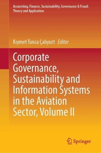 Corporate Governance, Sustainability and Information Systems in the Aviation Sector, Volume II - Accounting, Finance, Sustainability, Governance & Fraud: Theory and Application Kiymet Tunca Caliyurt 9789819543137 book cover