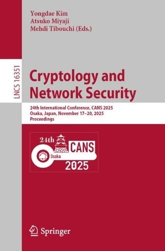 Cryptology and Network Security: 24th International Conference, CANS 2025, Osaka, Japan, November 1720, 2025, Proceedings - Lecture Notes in Computer Science Yongdae Kim, Atsuko Miyaji, Mehdi Tibouchi 9789819544332 book cover