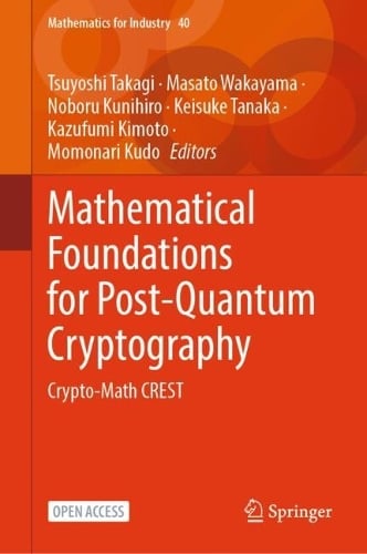 Mathematical Foundations for Post-Quantum Cryptography: Crypto-Math CREST - Mathematics for Industry Tsuyoshi Takagi, Masato Wakayama, Noboru Kunihiro, Keisuke Tanaka, Kazufumi Kimoto, Momonari Kudo 9789819612178 book cover