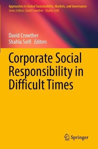 Corporate Social Responsibility in Difficult Times - Approaches to Global Sustainability, Markets, and Governance David Crowther, Shahla Seifi 9789819925933 book cover