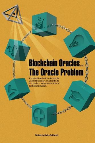 Blockchain Oracles and the Oracle Problem: A practical handbook to discover the world of blockchain, smart contracts, and oracles -exploring the limits of trust decentralization. Giulio Caldarelli 9791220083386 book cover