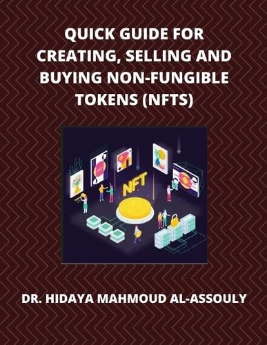 Quick Guide for Creating, Selling and Buying Non-Fungible Tokens (NFTs) Hidaya Mahmoud Al-Assouly 9791220893503 book cover