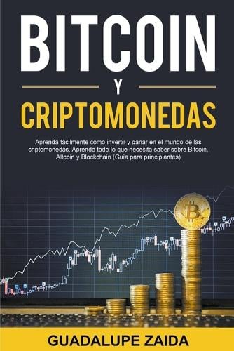 Bitcoin y Criptomonedas: Aprenda facilmente como invertir y ganar en el mundo de las criptomonedas. Aprenda todo lo que necesita saber sobre Bitcoin, Altcoin y Blockchain (Guia para principiantes) Guadalupe Zaida 9798215020166 book cover