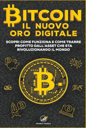 Bitcoin: Il nuovo Oro Digitale - Scopri come funziona e come trarre profitto dall'Asset che sta rivoluzionando il mondo Mindful Finance 9798215794913 book cover