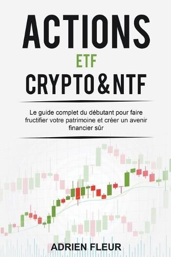 Actions, ETF, Crypto & NTF: Le guide complet du debutant pour faire fructifier votre patrimoine et creer un avenir financier sur Adrien Fleur 9798215950616 book cover