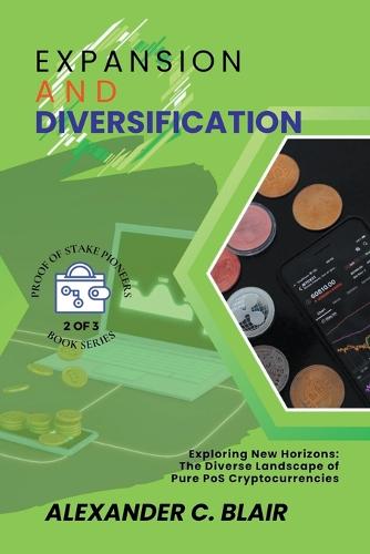 Expansion and Diversification: Exploring New Horizons: The Diverse Landscape of Pure PoS Cryptocurrencies - Proof of Stake: Unveiling the First Pure Pos Cryptos 2 Alexander C Blair 9798223885634 book cover