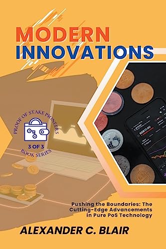 Modern Innovations: Pushing the Boundaries: The Cutting-Edge Advancements in Pure PoS Technology - Proof of Stake: Unveiling the First Pure Pos Cryptos 3 Alexander C Blair 9798223998556 book cover