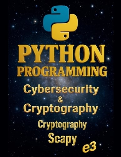 Python Programming: Cybersecurity & Cryptography, Cryptography, Scapy - Python 7 E3 9798231792818 book cover