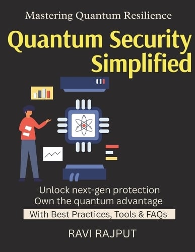 Quantum Security Simplified: Securing the Quantum Age Breaking Old Encryption Future of Cryptography Post-Quantum Standards Quantum-Ready Businesses business resilience in quantum era Ravi Rajput 9798262085521 book cover