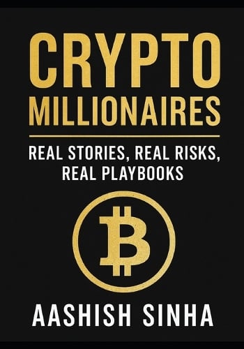 Crypto Millionaires: Real Stories. Real Risks. Proven Playbooks Aashish Sinha 9798262256815 book cover