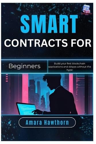 Smart Contracts for Beginners: Build your first blockchain applications and dApps without the hype Amara Hawthorn 9798262316304 book cover