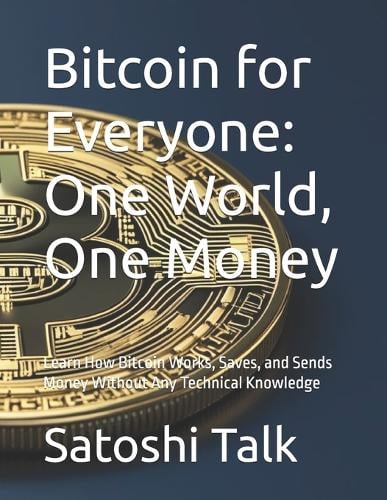 Bitcoin for Everyone: One World, One Money: Learn How Bitcoin Works, Saves, and Sends Money Without Any Technical Knowledge Satoshi Talk 9798262368280 book cover