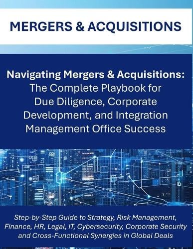 Navigating Mergers & Acquisitions: The Complete M&A Playbook for Global Due Diligence, Integration Planning, and Corporate Success Cross Functional Workstreams Teams Integration Management Office IMO Rosey Press 9798262426805 book cover