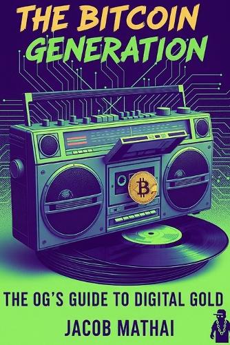 The Bitcoin Generation: The OG's Guide to Digital Gold: You're Father's Financial Plan is Dead. This is your New Playbook. Jacob Mathai 9798262760015 book cover