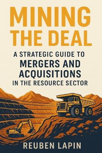 Mining the Deal: A Strategic Guide to Mergers and Acquisitions in the Resource Sector Reuben Lapin 9798264212475 book cover
