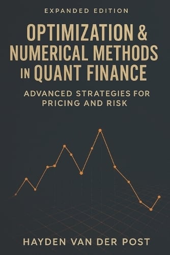 Optimization & Numerical Methods in Quant Finance: Advanced Strategies for Pricing and Risk: Harnessing Advanced Numerical Techniques for Derivatives Pricing, Portfolio Optimization, and Risk Management Danny Munrow, Hayden Van Der Post 9798264449062 book cover