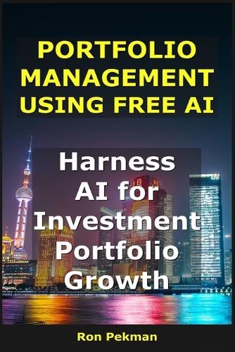 Portfolio Management Using Free AI: Harness AI for Investment Portfolio Growth - AI for Investors Ron Pekman 9798264626166 book cover