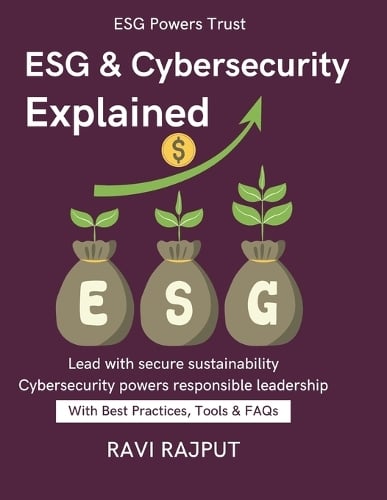 ESG & Cybersecurity Explained: CXO ESG Guide Cybersecurity in Sustainability Strategy ESG Governance Simplified ESG as trust factor in business Cybersecurity in corporate sustainability ESG Ravi Rajput 9798265152718 book cover
