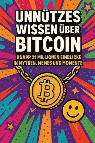 Unntzes Wissen ber Bitcoin: knapp 21 Millionen Einblicke in Mythen, Memes und Momente Maren Tessa Frey 9798265595263 book cover