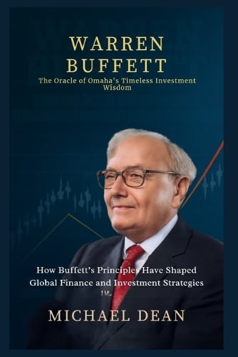 Warren Buffett: The Oracle of Omaha's Timeless Investment Wisdom: How Buffett's Principles Have Shaped Global Finance and Investment Strategies Michael Dean 9798265855343 book cover