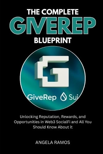 The Complete GiveRep Blueprint: Unlocking Reputation, Rewards, and Opportunities in Web3 SocialFi and All You Should Know About it Angela Ramos 9798266473959 book cover