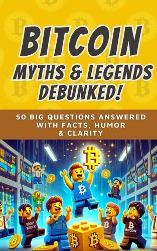 Bitcoin Myths & Legends: Debunked (2025): 50 Big Questions Answered with Facts, Humor, and Clarity - Bit by Bitcoin 7 Bit Bitcoin 9798266475151 book cover