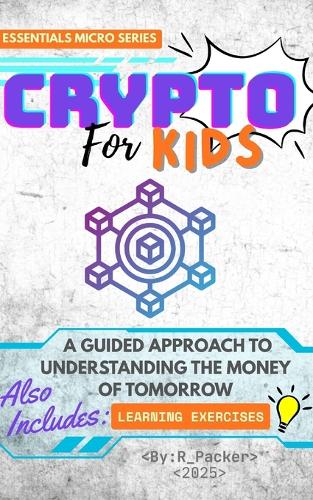 Crypto For Kids: A Guided Approach To Understanding The Money Of Tomorrow R Packer 9798269354392 book cover