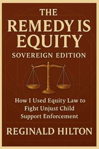 The Remedy Is Equity: How I took Child Support Enforcement to the Court of Conscience Reginald Hilton 9798281686181 book cover