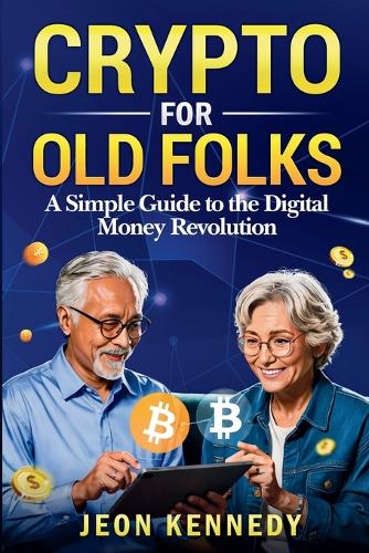 Crypto for Old Folks: A Simple Guide To The Digital Money Revolution Jeon Kennedy 9798287003449 book cover
