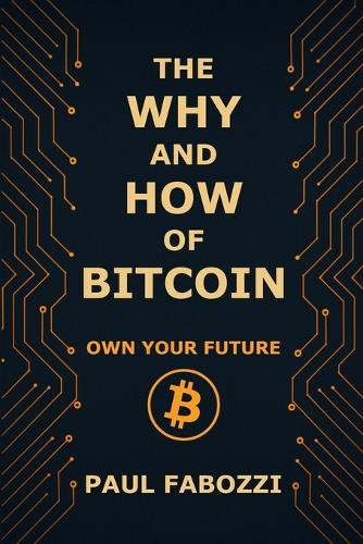 The Why and How of Bitcoin: Own Your Future Paul Fabozzi 9798292228103 book cover