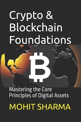 Crypto & Blockchain Foundations: Mastering the Core Principles of Digital Assets - Mastering Digital Assets: From Basics to Beyond 1 Mohit Sharma 9798298380331 book cover