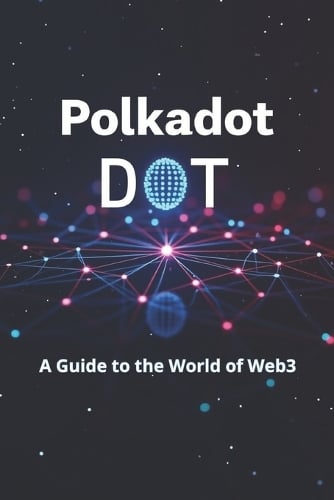 Polkadot DOT A Guide to the World of Web3: From basics to practical use. An in-depth look at DOT and the Polkadot ecosystem: practical tips and analytics Svitana 9798298406833 book cover