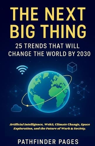 The Next Big Thing 25 Trends That Will Change the World by 2030: Artificial Intelligence, Web3, Climate Change, Space Exploration, and the Future of Work & Society Pathfinder Pages 9798299158403 book cover