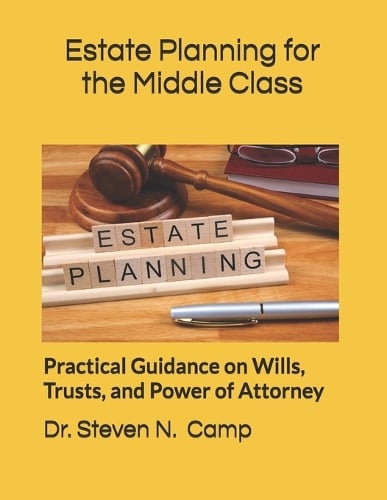 Estate Planning for the Middle Class: Practical Guidance on Wills, Trusts, and Power of Attorney Steven N Camp 9798299452457 book cover