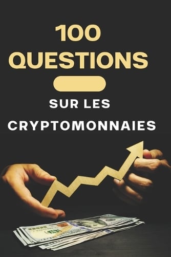 100 Questions sur les cryptomonnaies: Guide complet pour les dbutants et les experts Mister Investisseur 9798308264804 book cover
