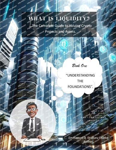 What is Liquidity? The Complete Guide to Valuing Crypto Projects and Assets.: Book One - Understanding the Foundations. Emmanuel Enaturu Osiebe 9798324075828 book cover