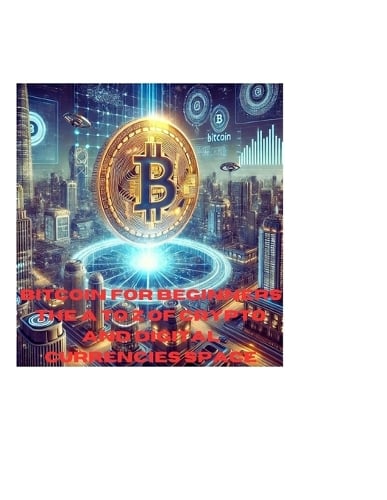 Bitcoin for beginners: understanding cryptocurrencies. The A to Z of Cryptos and digital currencies space. Step by step guide in investing in Crypto. Satoshi Nakamoto 9798345094082 book cover