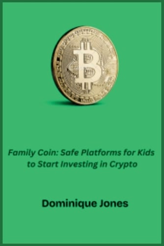 Family Coin: Safe Platforms For Kids To Start Investing In Crypto Dominique Jones 9798349549083 book cover