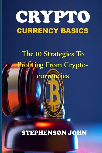 Cryptocurrency Basics: the 10 strategies to profiting from cryptocurrencies Stephenson John 9798353310631 book cover