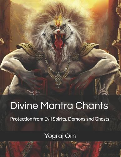 Divine Mantra Chants: Protection from Evil Spirits, Demons and Ghosts - Mantra, Tantra and Kundalini Yoga for Spiritual & Sexual Health, Chakra Healing and Wealth Attractio 2 Yograj Om 9798356806117 book cover